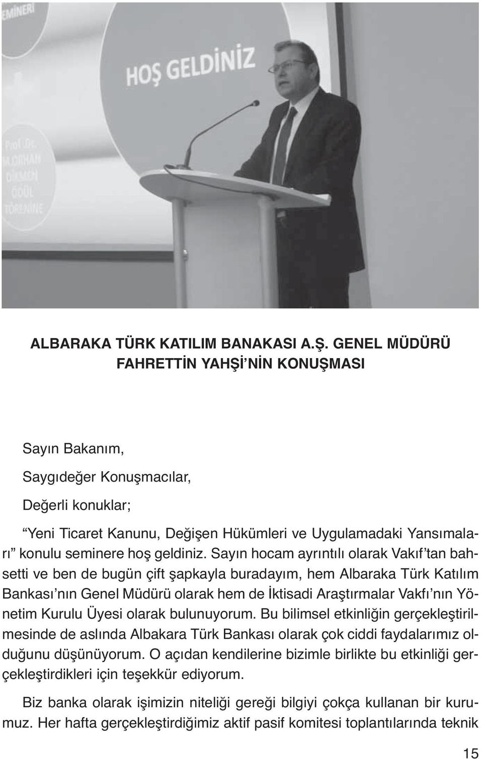 Sayın hocam ayrıntılı olarak Vakıf tan bahsetti ve ben de bugün çift şapkayla buradayım, hem Albaraka Türk Katılım Bankası nın Genel Müdürü olarak hem de İktisadi Araştırmalar Vakfı nın Yönetim