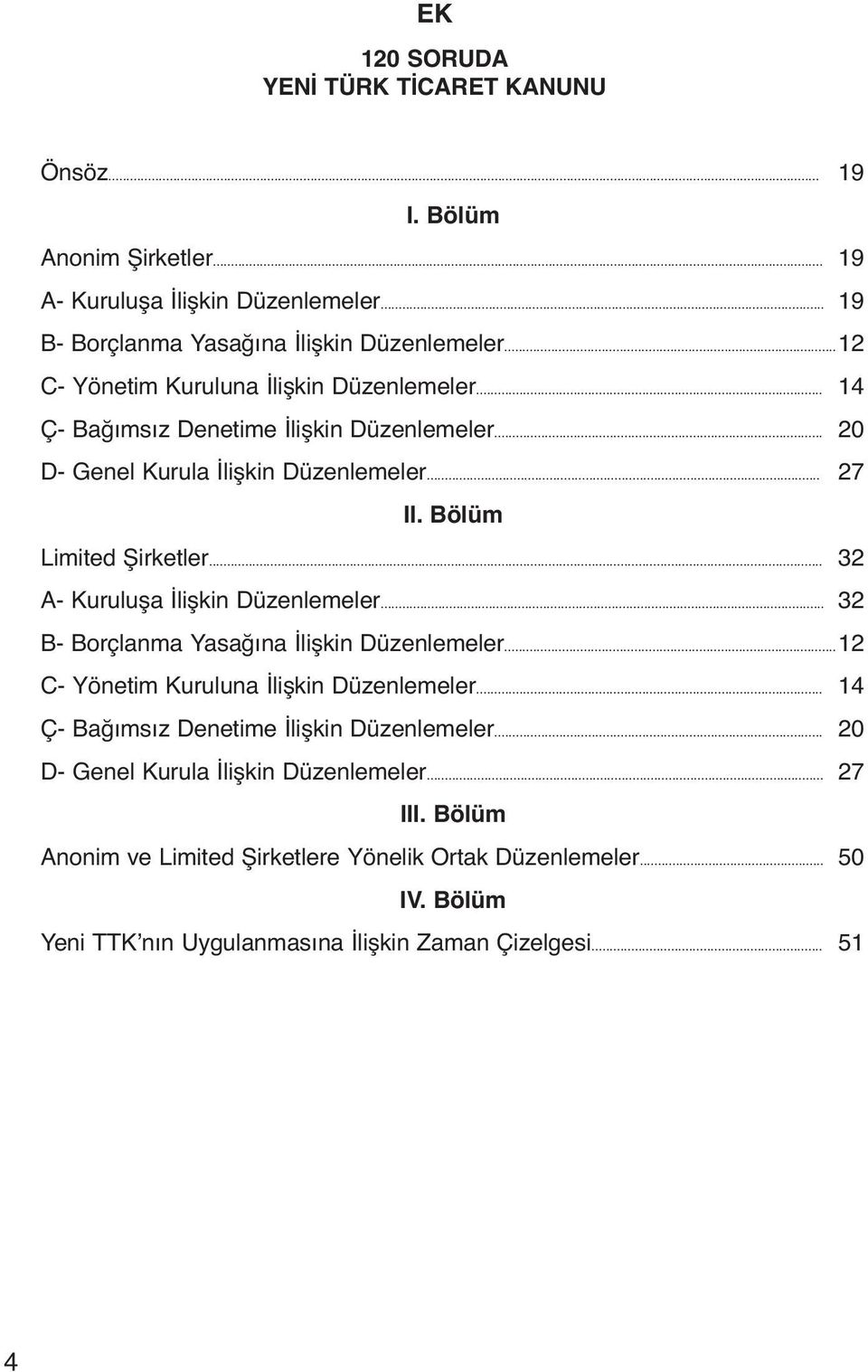 .. 32 A- Kuruluşa İlişkin Düzenlemeler... 32 B- Borçlanma Yasağına İlişkin Düzenlemeler...12 C- Yönetim Kuruluna İlişkin Düzenlemeler.