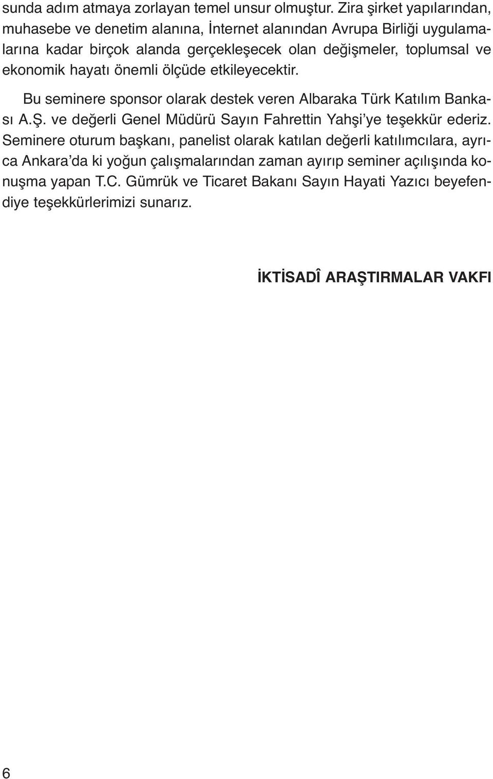 ekonomik hayatı önemli ölçüde etkileyecektir. Bu seminere sponsor olarak destek veren Albaraka Türk Katılım Bankası A.Ş.