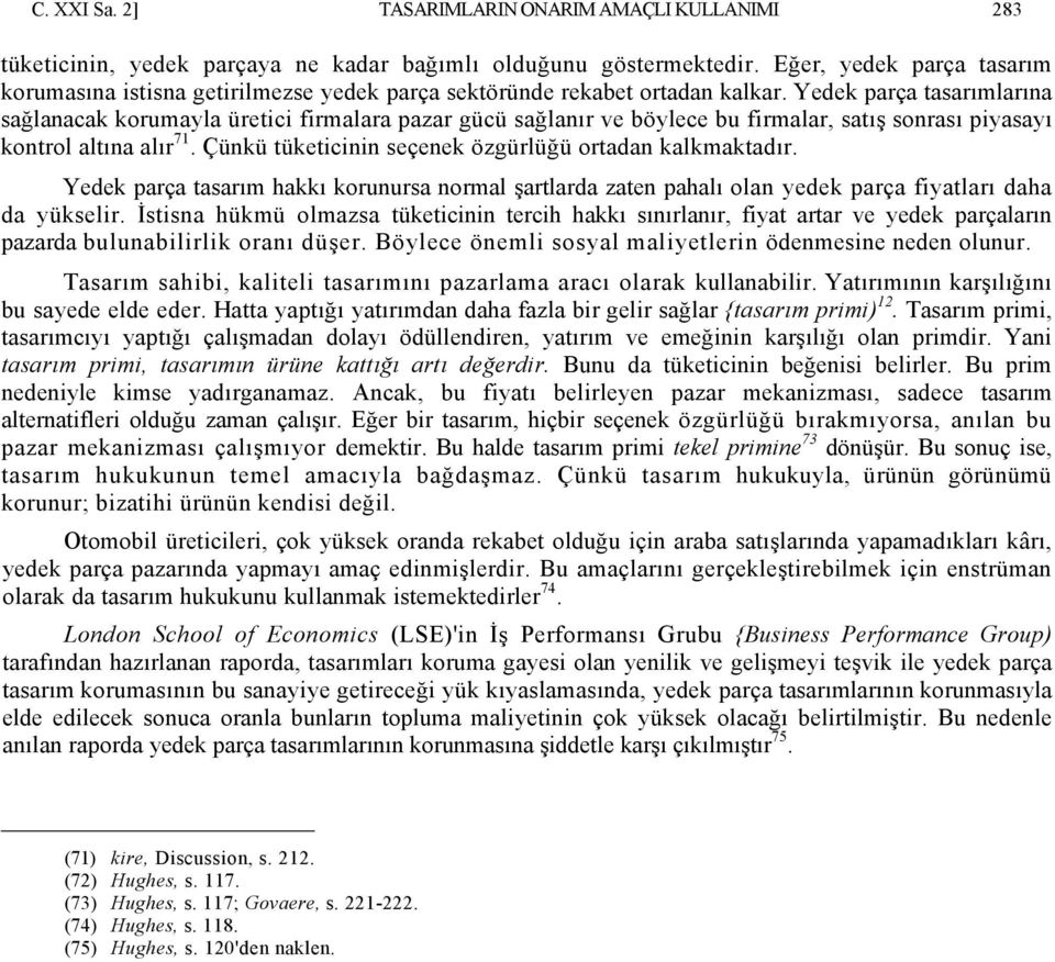 Yedek parça tasarımlarına sağlanacak korumayla üretici firmalara pazar gücü sağlanır ve böylece bu firmalar, satış sonrası piyasayı kontrol altına alır 71.