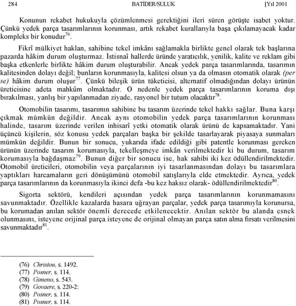 Fikrî mülkiyet haklan, sahibine tekel imkânı sağlamakla birlikte genel olarak tek başlarına pazarda hâkim durum oluşturmaz.