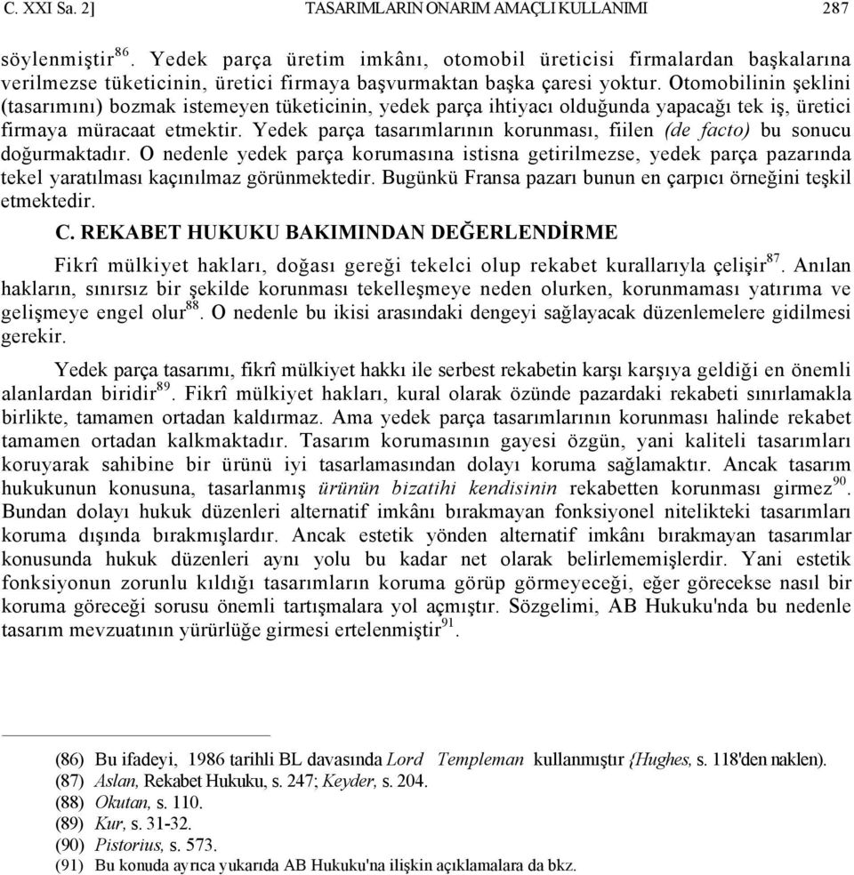 Otomobilinin şeklini (tasarımını) bozmak istemeyen tüketicinin, yedek parça ihtiyacı olduğunda yapacağı tek iş, üretici firmaya müracaat etmektir.