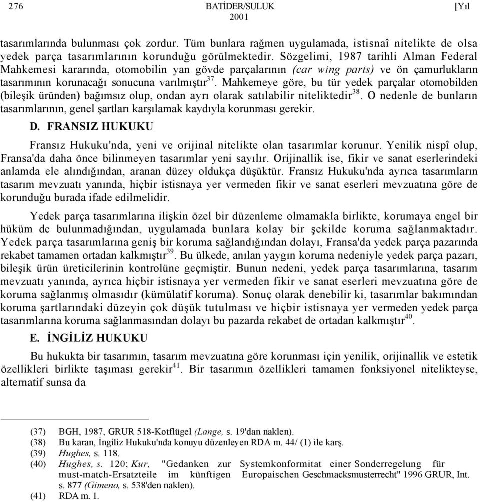 Mahkemeye göre, bu tür yedek parçalar otomobilden (bileşik üründen) bağımsız olup, ondan ayrı olarak satılabilir niteliktedir 38.