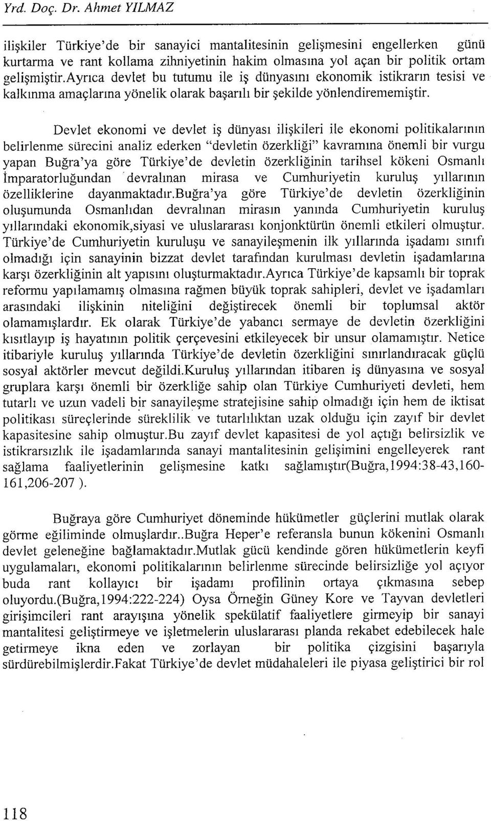 Devlet ekonomi ve devlet iş dünyası ilişkileri ile ekonomi politikalarının belirlenme sürecini analiz ederken "devletin özerkliği" kavramına önemli bir vurgu yapan Buğra'ya göre Türkiye'de devletin