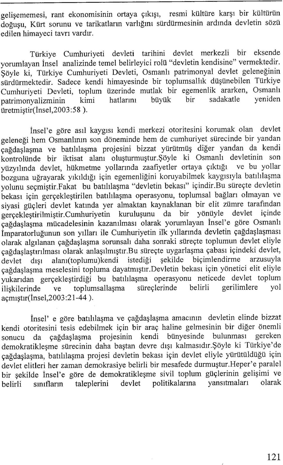 patrimonyal devlet geleneğinin sürdürmektedil Sadece kendi himayesinde bir toplumsallık düşünebilen Türkiye Cumhuriyeti Devleti, toplum üzerinde mutlak bir egemenlik ararken, Osmanlı