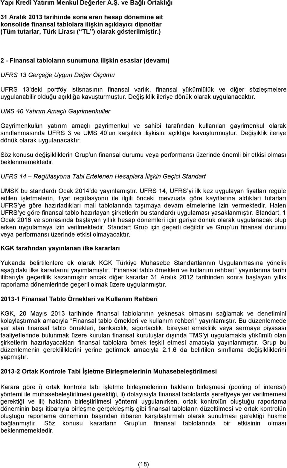 UMS 40 Yatırım Amaçlı Gayrimenkuller Gayrimenkulün yatırım amaçlı gayrimenkul ve sahibi tarafından kullanılan gayrimenkul olarak sınıflanmasında UFRS 3 ve UMS 40 un karşılıklı ilişkisini açıklığa