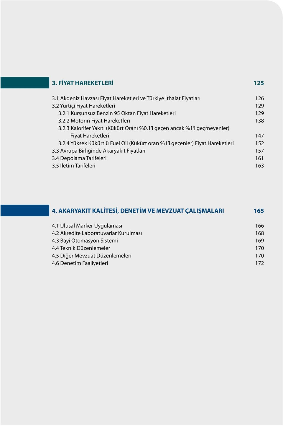 3 Avrupa Birliğinde Akaryakıt Fiyatları 157 3.4 Depolama Tarifeleri 161 3.5 İletim Tarifeleri 163 4. AKARYAKIT KALİTESİ, DENETİM VE MEVZUAT ÇALIŞMALARI 165 4.