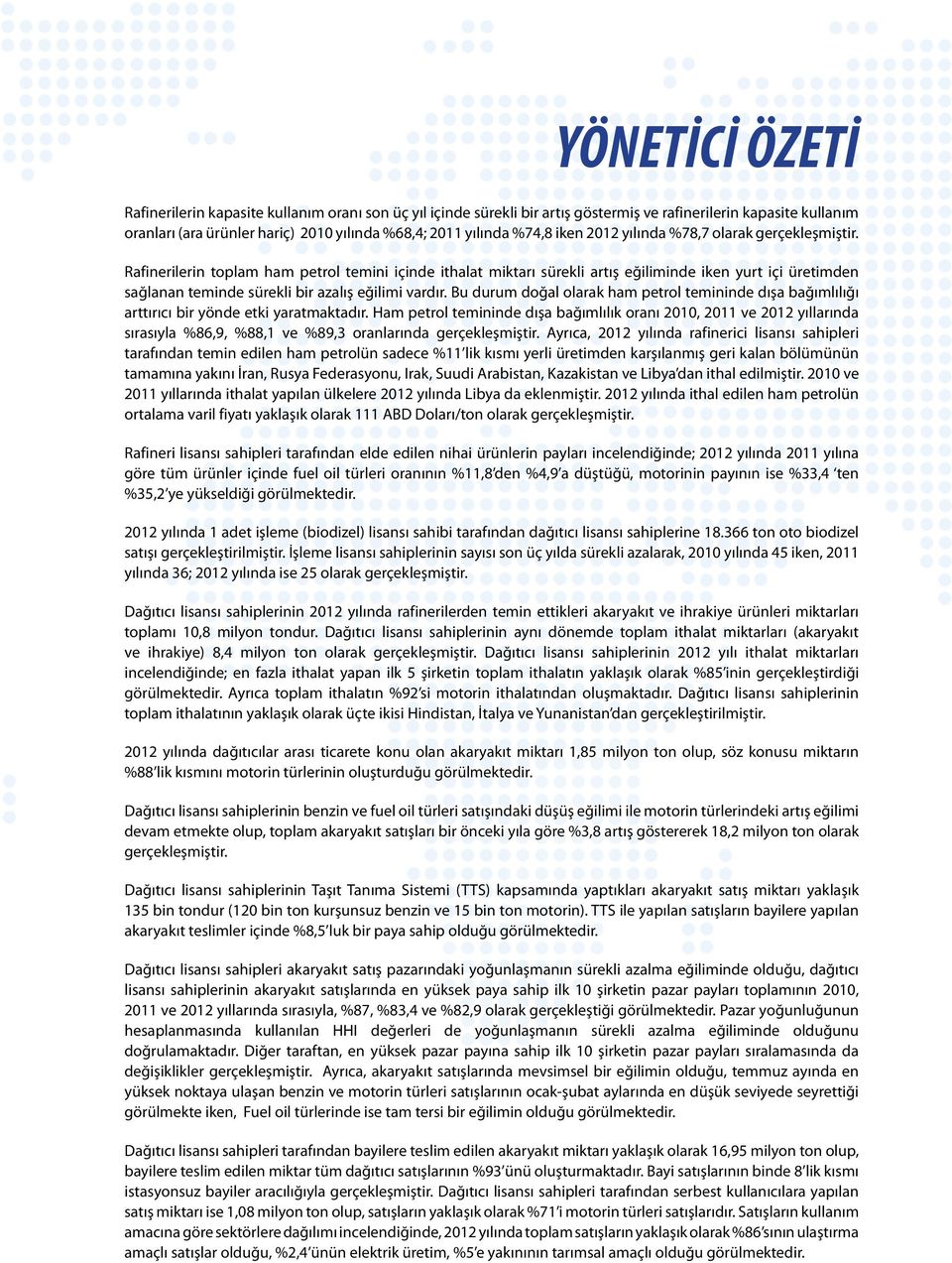 Rafinerilerin toplam ham petrol temini içinde ithalat miktarı sürekli artış eğiliminde iken yurt içi üretimden sağlanan teminde sürekli bir azalış eğilimi vardır.