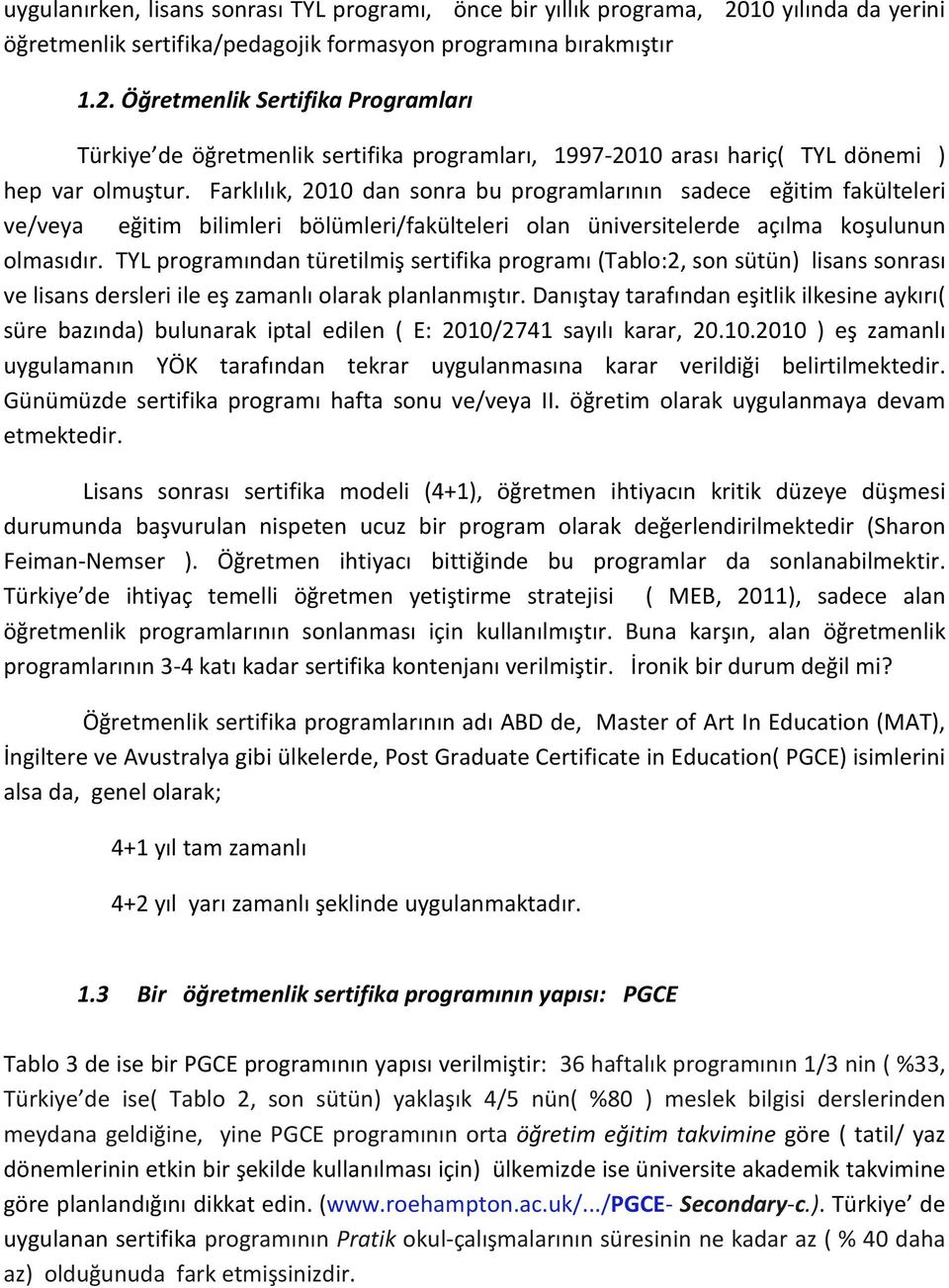 Öğretmenlik Sertifika Programları Türkiye de öğretmenlik sertifika programları, 1997-2010 arası hariç( TYL dönemi ) hep var olmuştur.