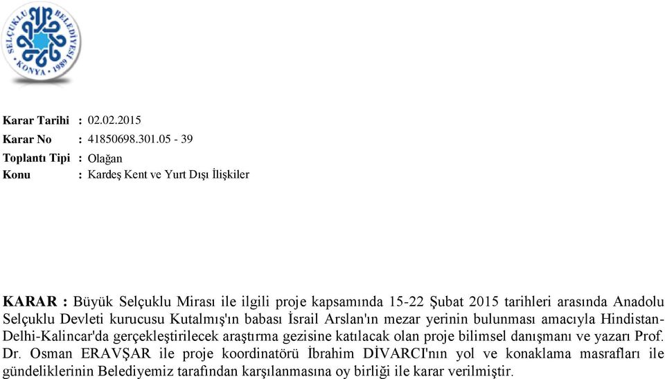 Selçuklu Devleti kurucusu Kutalmış'ın babası İsrail Arslan'ın mezar yerinin bulunması amacıyla Hindistan- Delhi-Kalincar'da gerçekleştirilecek