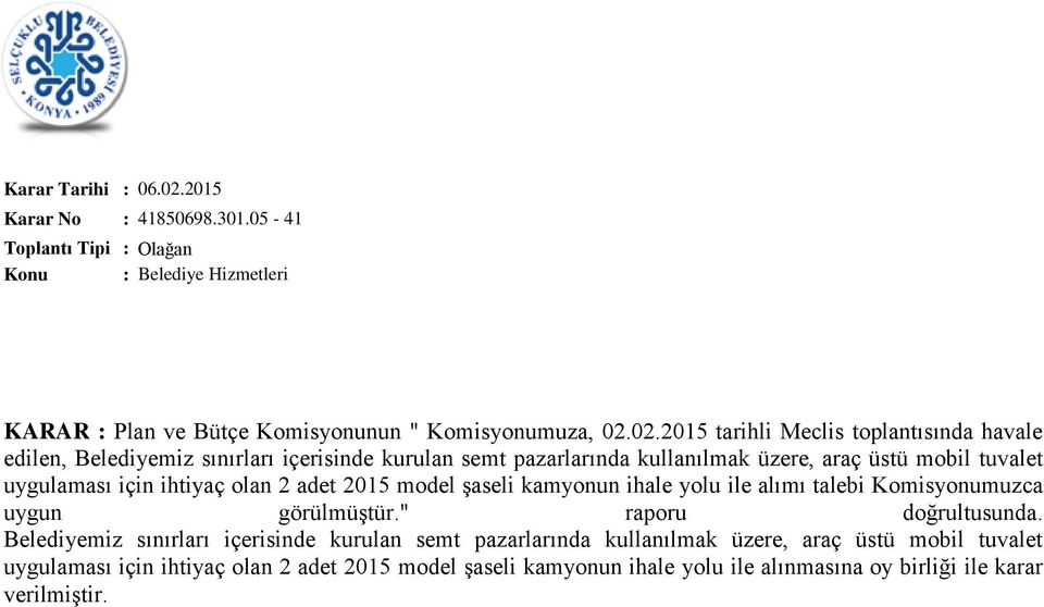 uygulaması için ihtiyaç olan 2 adet 2015 model şaseli kamyonun ihale yolu ile alımı talebi Komisyonumuzca uygun görülmüştür." raporu doğrultusunda.