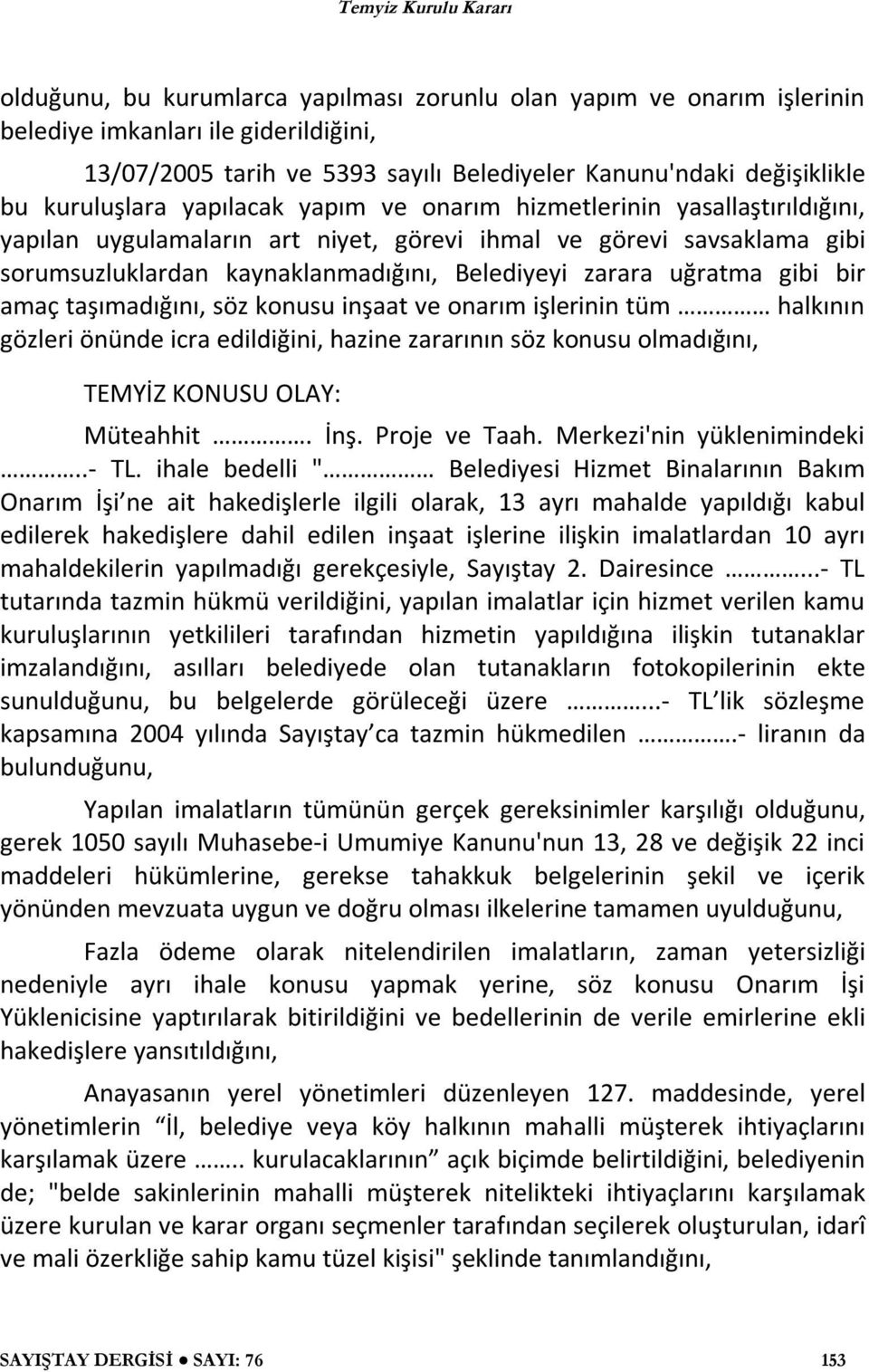 Belediyeyi zarara uğratma gibi bir amaç taşımadığını, söz konusu inşaat ve onarım işlerinin tüm halkının gözleri önünde icra edildiğini, hazine zararının söz konusu olmadığını, TEMYİZ KONUSU OLAY: