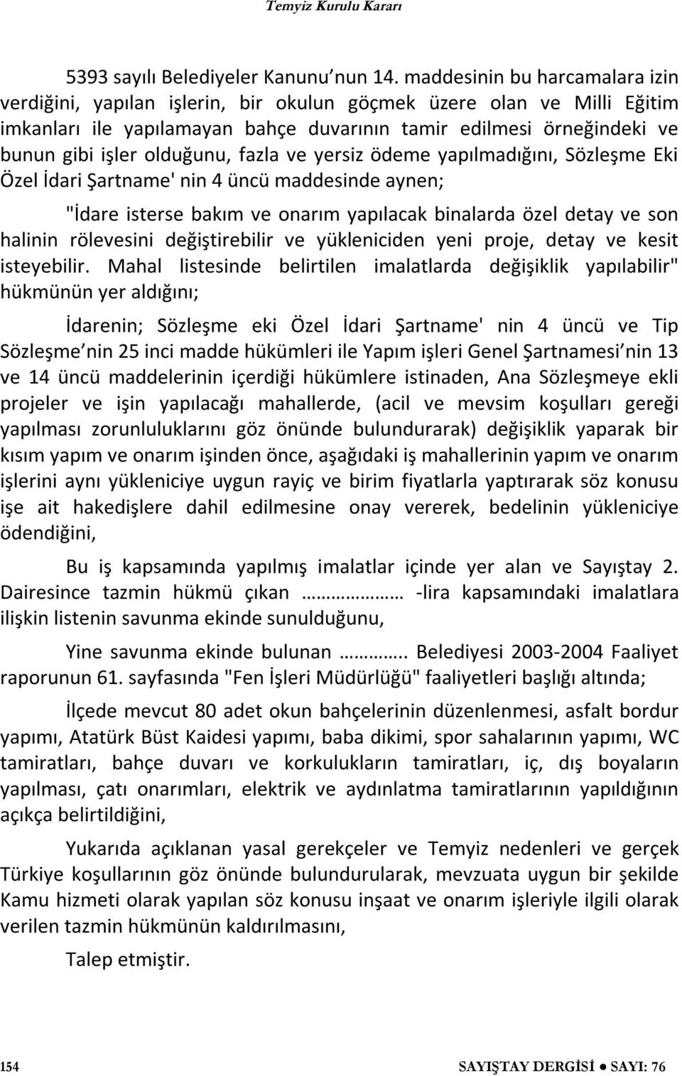 olduğunu, fazla ve yersiz ödeme yapılmadığını, Sözleşme Eki Özel İdari Şartname' nin 4 üncü maddesinde aynen; "İdare isterse bakım ve onarım yapılacak binalarda özel detay ve son halinin rölevesini