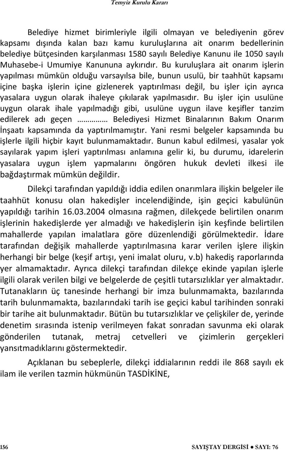 Bu kuruluşlara ait onarım işlerin yapılması mümkün olduğu varsayılsa bile, bunun usulü, bir taahhüt kapsamı içine başka işlerin içine gizlenerek yaptırılması değil, bu işler için ayrıca yasalara