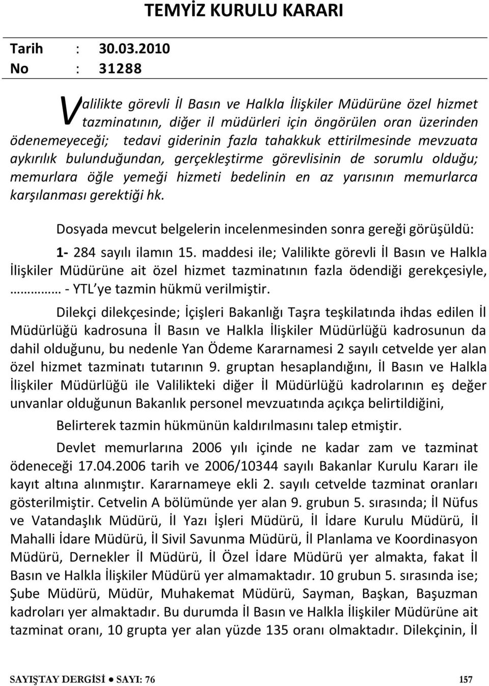 giderinin fazla tahakkuk ettirilmesinde mevzuata aykırılık bulunduğundan, gerçekleştirme görevlisinin de sorumlu olduğu; memurlara öğle yemeği hizmeti bedelinin en az yarısının memurlarca