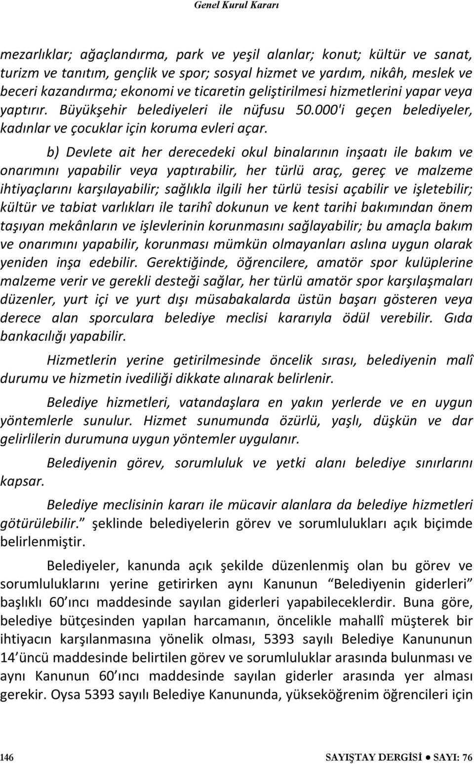 b) Devlete ait her derecedeki okul binalarının inşaatı ile bakım ve onarımını yapabilir veya yaptırabilir, her türlü araç, gereç ve malzeme ihtiyaçlarını karşılayabilir; sağlıkla ilgili her türlü