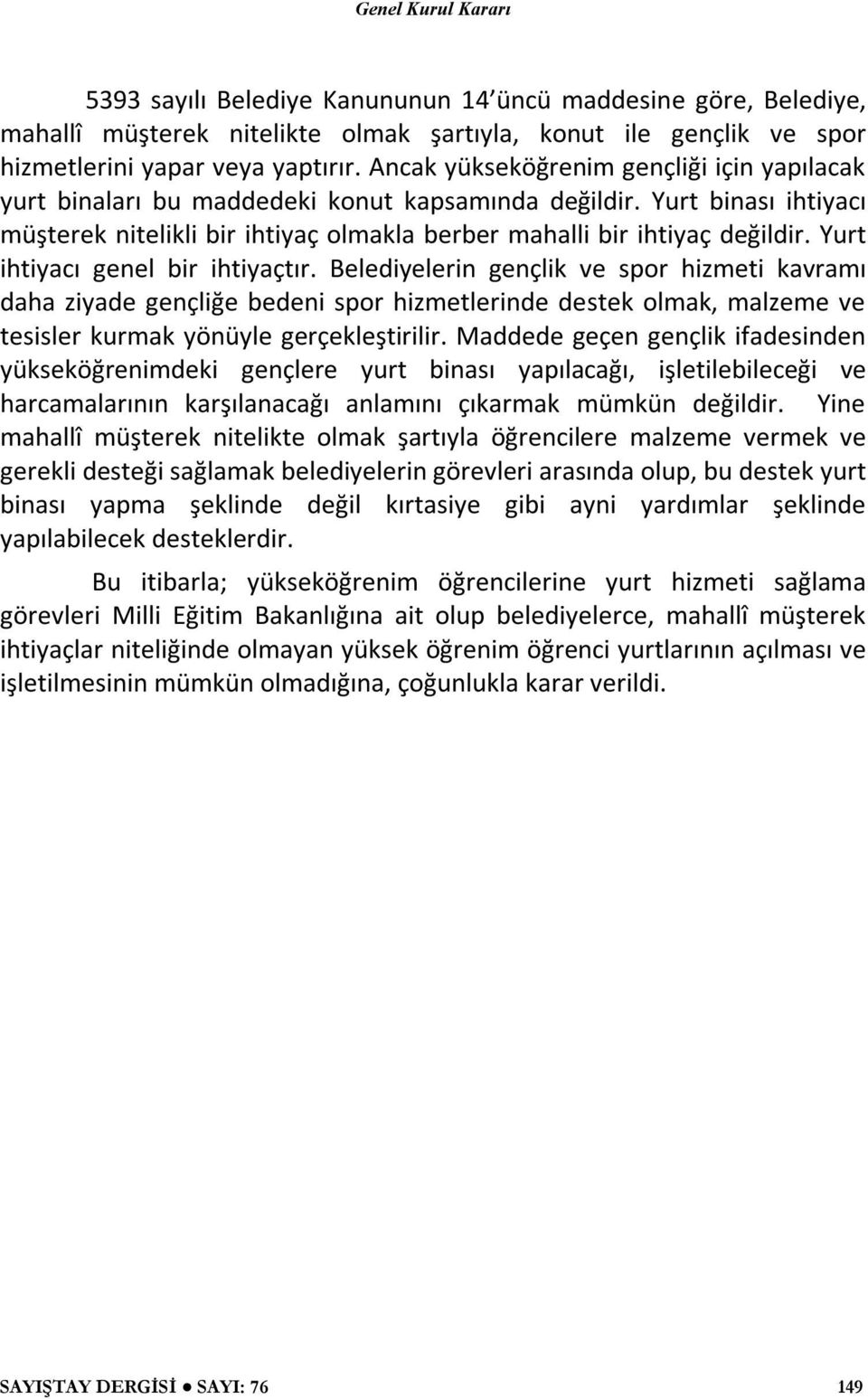 Yurt ihtiyacı genel bir ihtiyaçtır. Belediyelerin gençlik ve spor hizmeti kavramı daha ziyade gençliğe bedeni spor hizmetlerinde destek olmak, malzeme ve tesisler kurmak yönüyle gerçekleştirilir.