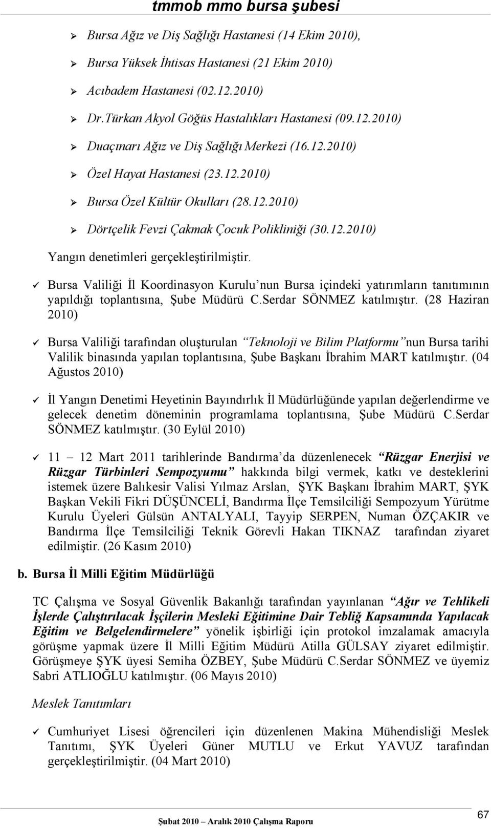 Bursa Valiliği İl Koordinasyon Kurulu nun Bursa içindeki yatırımların tanıtımının yapıldığı toplantısına, Şube Müdürü C.Serdar SÖNMEZ katılmıştır.