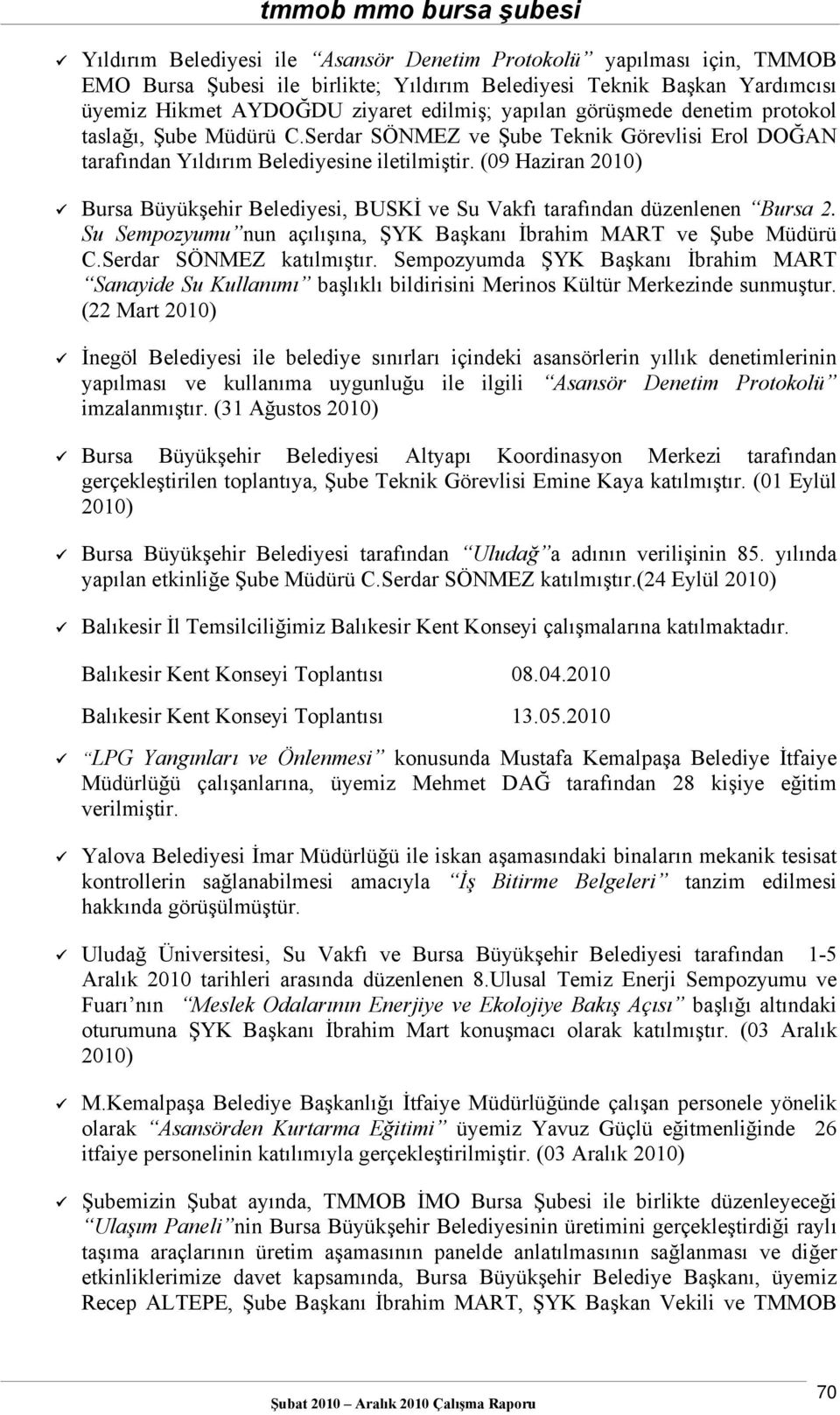 (09 Haziran Bursa Büyükşehir Belediyesi, BUSKİ ve Su Vakfı tarafından düzenlenen Bursa 2. Su Sempozyumu nun açılışına, ŞYK Başkanı İbrahim MART ve Şube Müdürü C.Serdar SÖNMEZ katılmıştır.