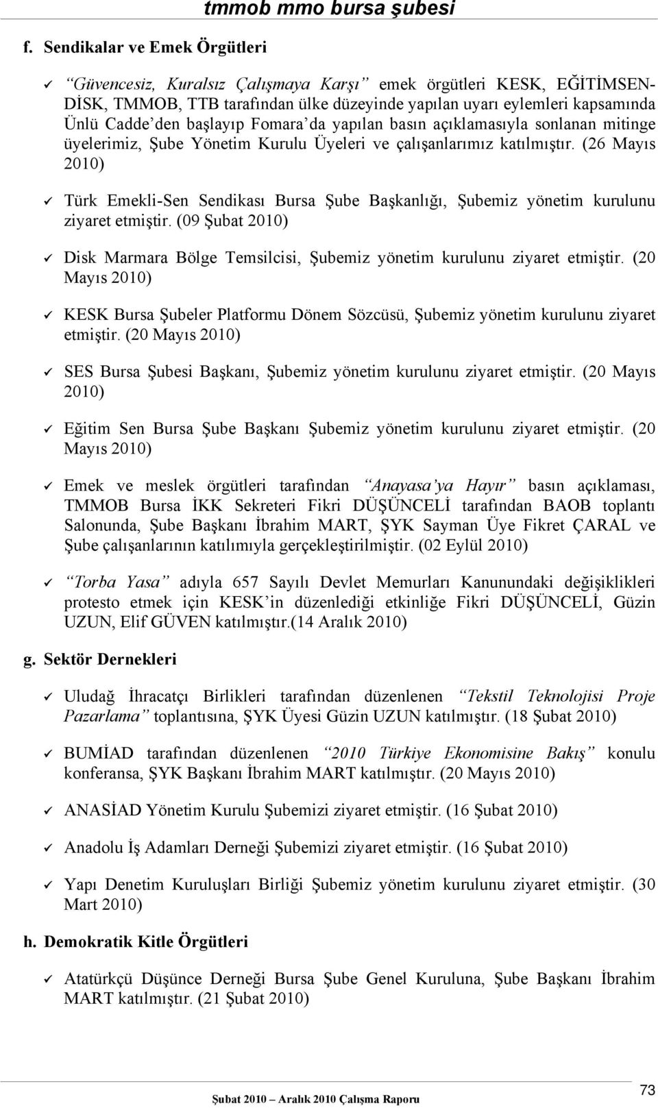 (26 Mayıs Türk Emekli-Sen Sendikası Bursa Şube Başkanlığı, Şubemiz yönetim kurulunu ziyaret etmiştir. (09 Şubat Disk Marmara Bölge Temsilcisi, Şubemiz yönetim kurulunu ziyaret etmiştir.