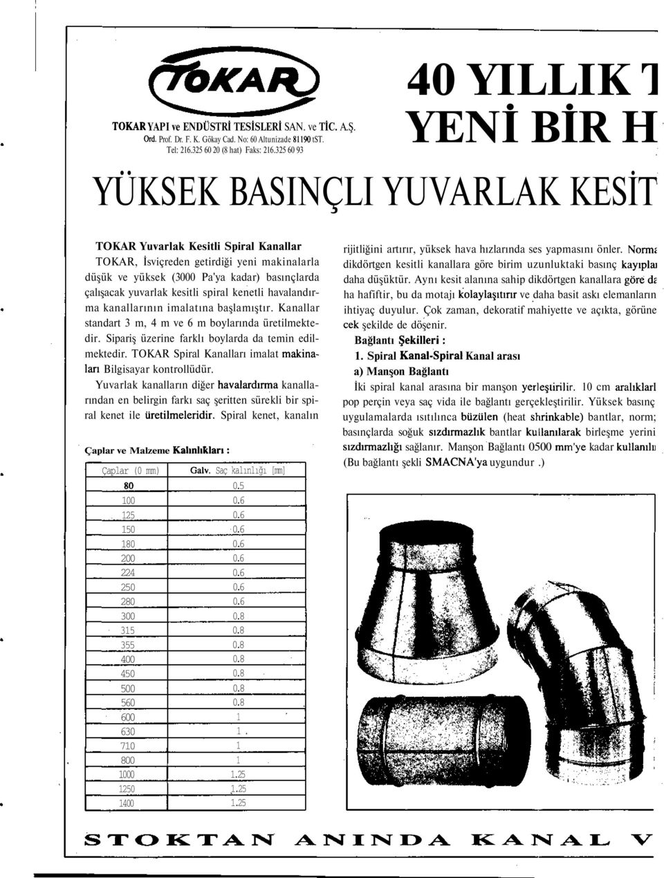 çalışacak yuvarlak kesitli spiral kenetli havalandırma kanallarının imalatına başlamıştır. Kanallar standart 3 m, 4 m ve 6 m boylarında üretilmektedir.