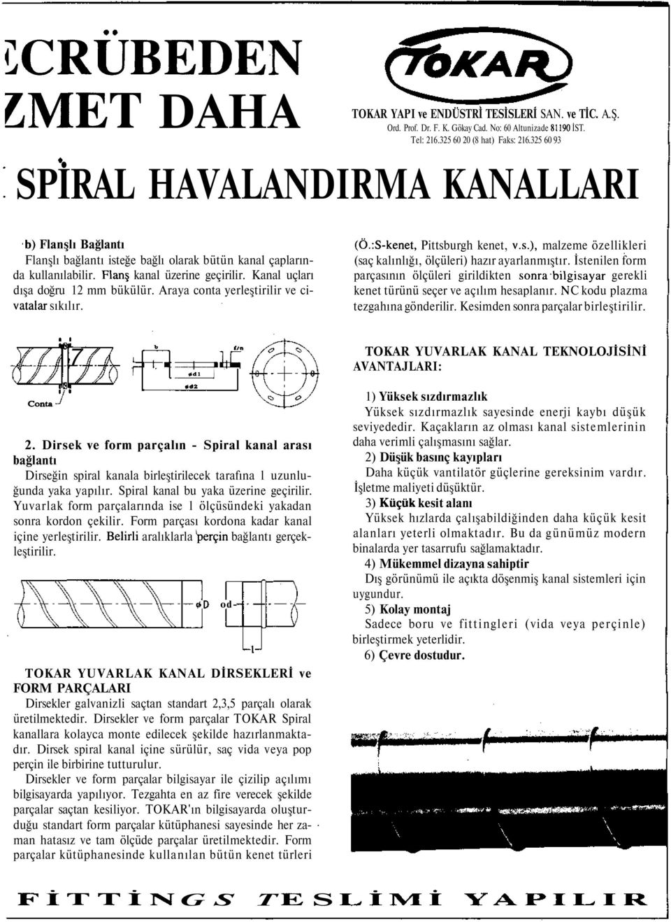 Kanal uçları dışa doğru 12 mm bükülür. Araya conta yerleştirilir ve civatalar sıkılır. (Ö.:S-kenet, Pittsburgh kenet, v.s.), malzeme özellikleri (saç kalınlığı, ölçüleri) hazır ayarlanmıştır.