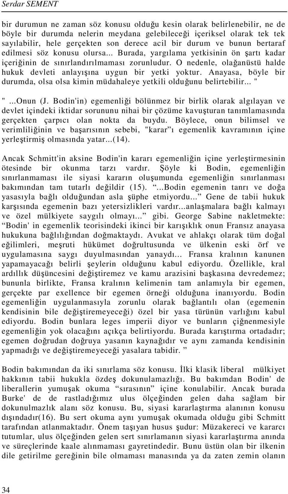 O nedenle, olağanüstü halde hukuk devleti anlayışına uygun bir yetki yoktur. Anayasa, böyle bir durumda, olsa olsa kimin müdahaleye yetkili olduğunu belirtebilir... " "...Onun (J.