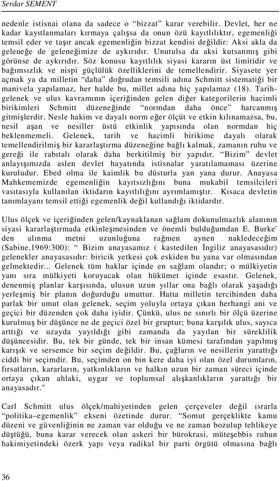 aykırıdır. Unutulsa da aksi kutsanmış gibi görünse de aykırıdır. Söz konusu kayıtlılık siyasi kararın üst limitidir ve bağımsızlık ve nispi güçlülük özelliklerini de temellendirir.