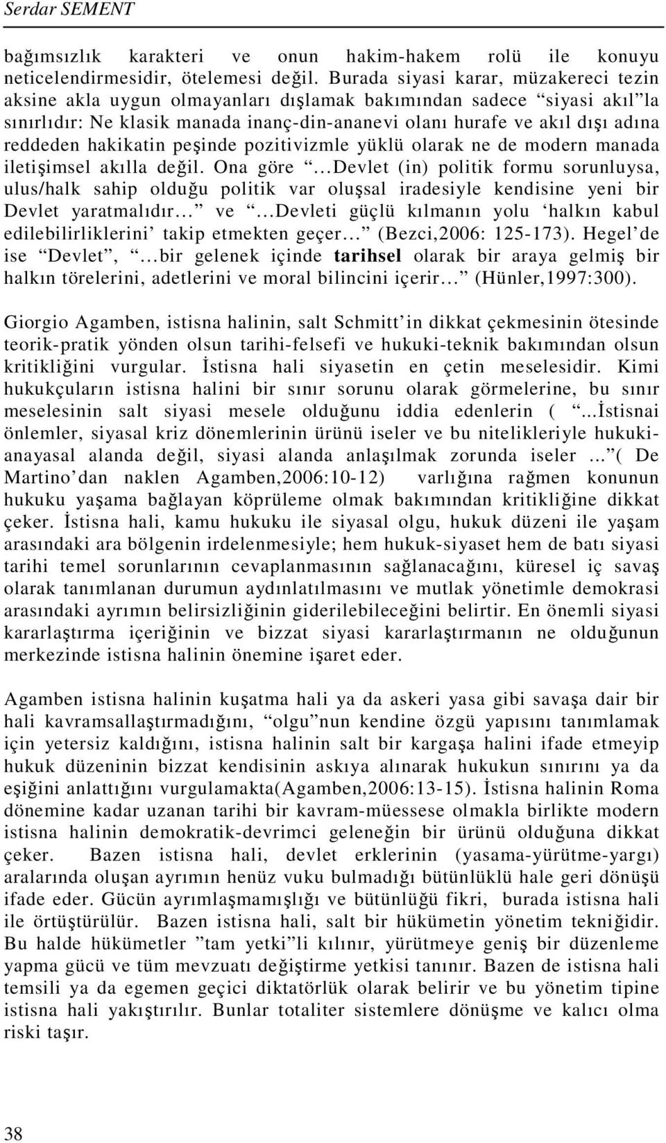 hakikatin peşinde pozitivizmle yüklü olarak ne de modern manada iletişimsel akılla değil.