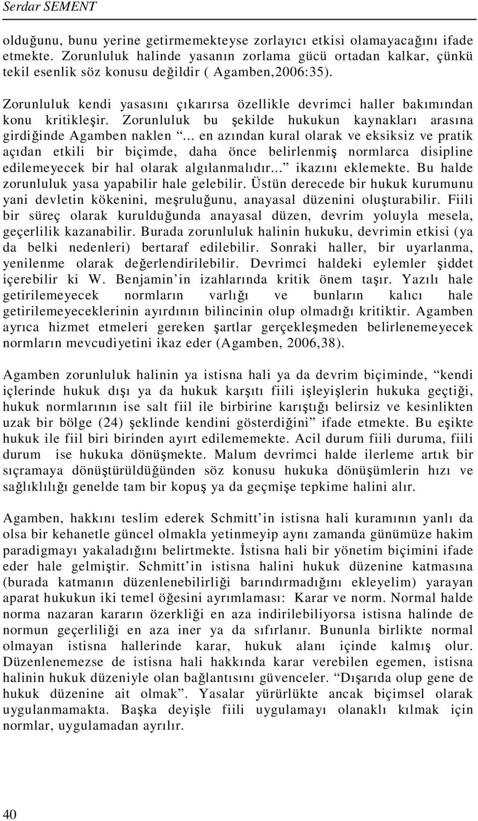 Zorunluluk kendi yasasını çıkarırsa özellikle devrimci haller bakımından konu kritikleşir. Zorunluluk bu şekilde hukukun kaynakları arasına girdiğinde Agamben naklen.