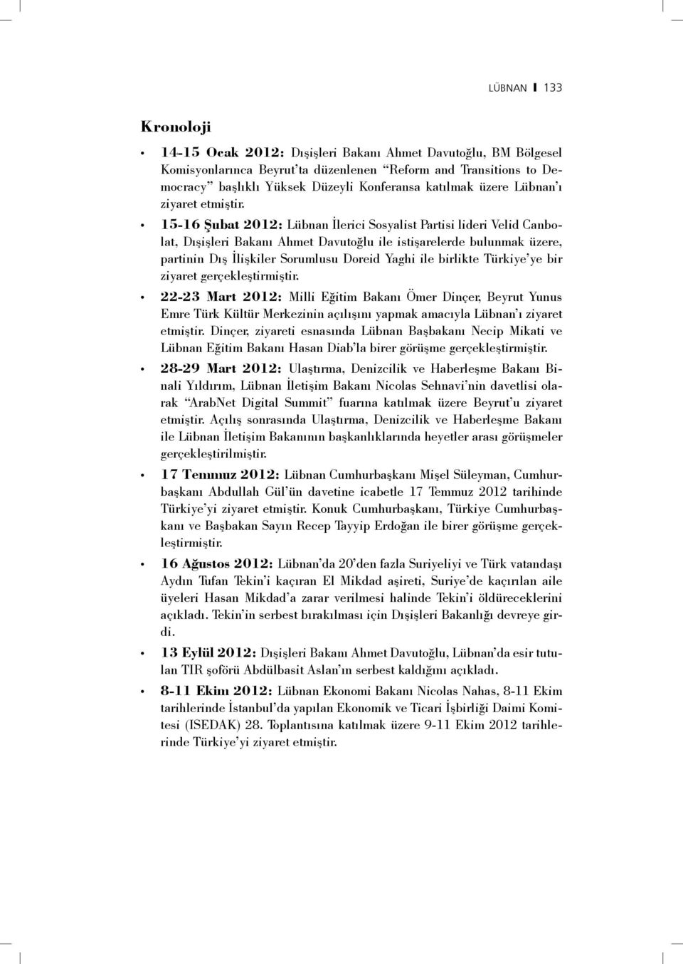 15-16 Şubat 2012: Lübnan İlerici Sosyalist Partisi lideri Velid Canbolat, Dışişleri Bakanı Ahmet Davutoğlu ile istişarelerde bulunmak üzere, partinin Dış İlişkiler Sorumlusu Doreid Yaghi ile birlikte