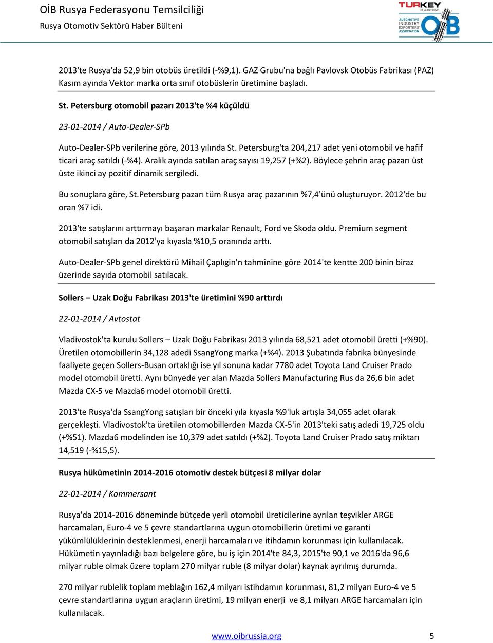 Petersburg'ta 204,217 adet yeni otomobil ve hafif ticari araç satıldı (-%4). Aralık ayında satılan araç sayısı 19,257 (+%2). Böylece şehrin araç pazarı üst üste ikinci ay pozitif dinamik sergiledi.