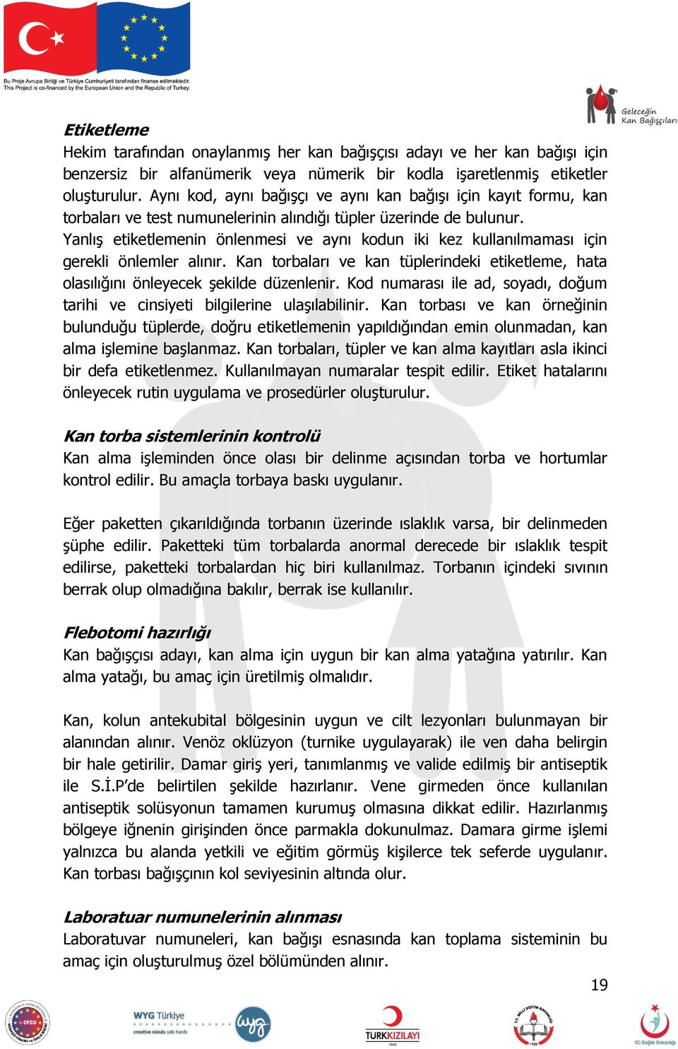 Yanlış etiketlemenin önlenmesi ve aynı kodun iki kez kullanılmaması için gerekli önlemler alınır. Kan torbaları ve kan tüplerindeki etiketleme, hata olasılığını önleyecek şekilde düzenlenir.