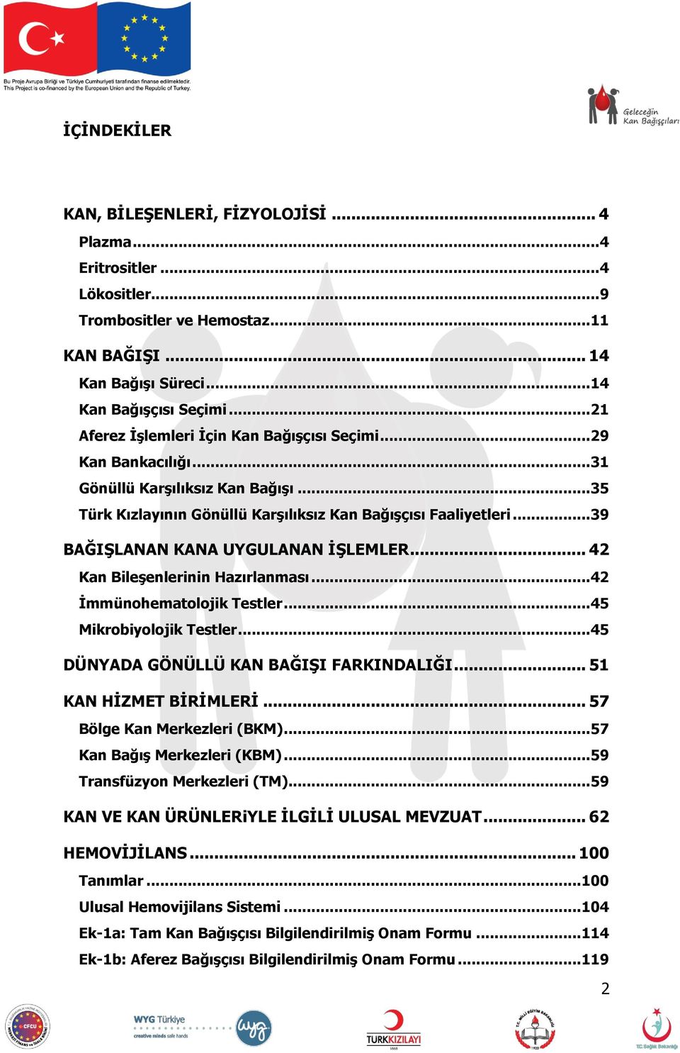 ..39 BAĞIġLANAN KANA UYGULANAN ĠġLEMLER... 42 Kan Bı leģenlerinin Hazırlanması...42 Ġmmünohematolojik Testler...45 Mikrobiyolojik Testler...45 DÜNYADA GÖNÜLLÜ KAN BAĞIġI FARKINDALIĞI.