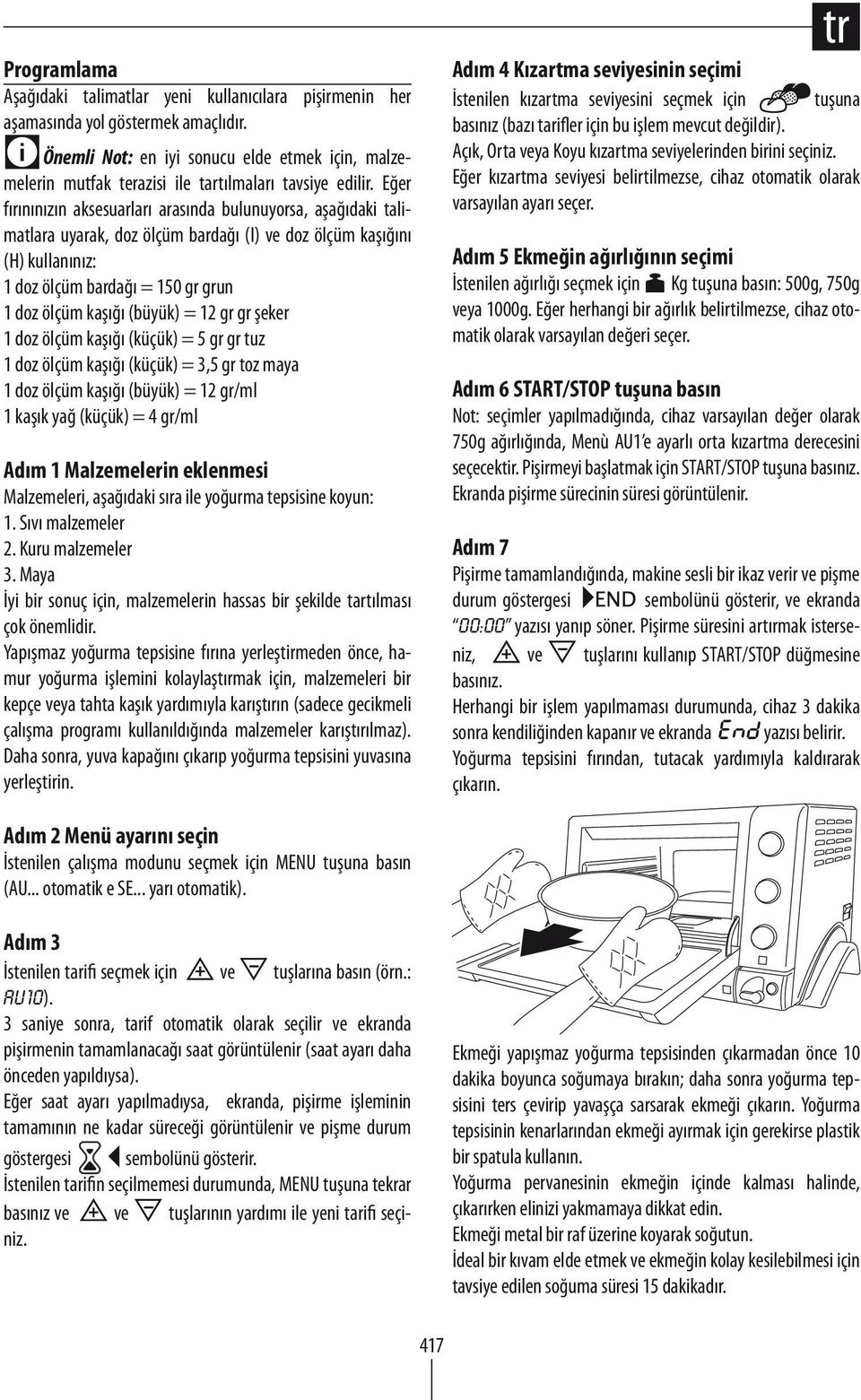 Eğer fırınınızın aksesuarları arasında bulunuyorsa, aşağıdaki talimatlara uyarak, doz ölçüm bardağı (I) ve doz ölçüm kaşığını (H) kullanınız: 1 doz ölçüm bardağı = 150 gr grun 1 doz ölçüm kaşığı