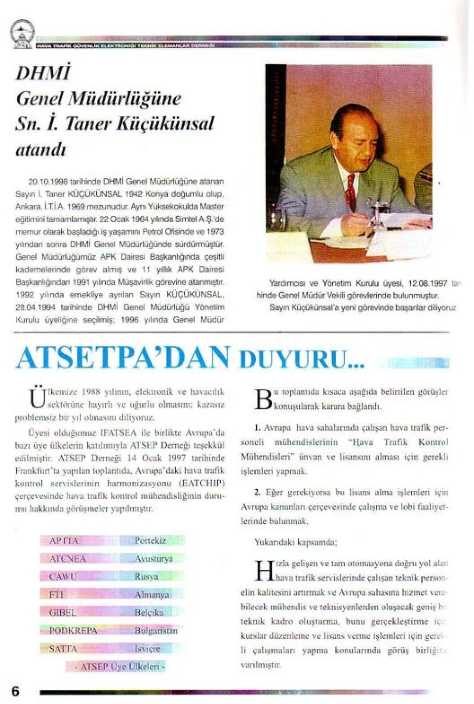 Genel Müdürlüğümüz APK Dairesi Başkanlığında çeşitli kademelerinde görevalmış ve 11 yıllık APK Dairesi Başkanlığından 1991 yılında Müşavirlik görevine atanmıştır.