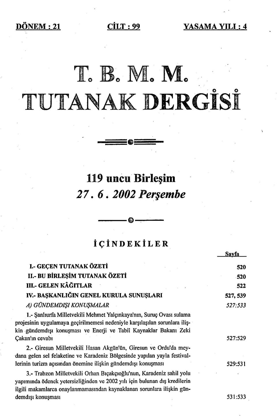 - Şanlurfa Milletvekili Mehmet Yalçnkaya'nn, Suruç Ovas sulama projesinin uygulamaya geçirilmemesi nedeniyle karşlaşlan sorunlara ilişkin.