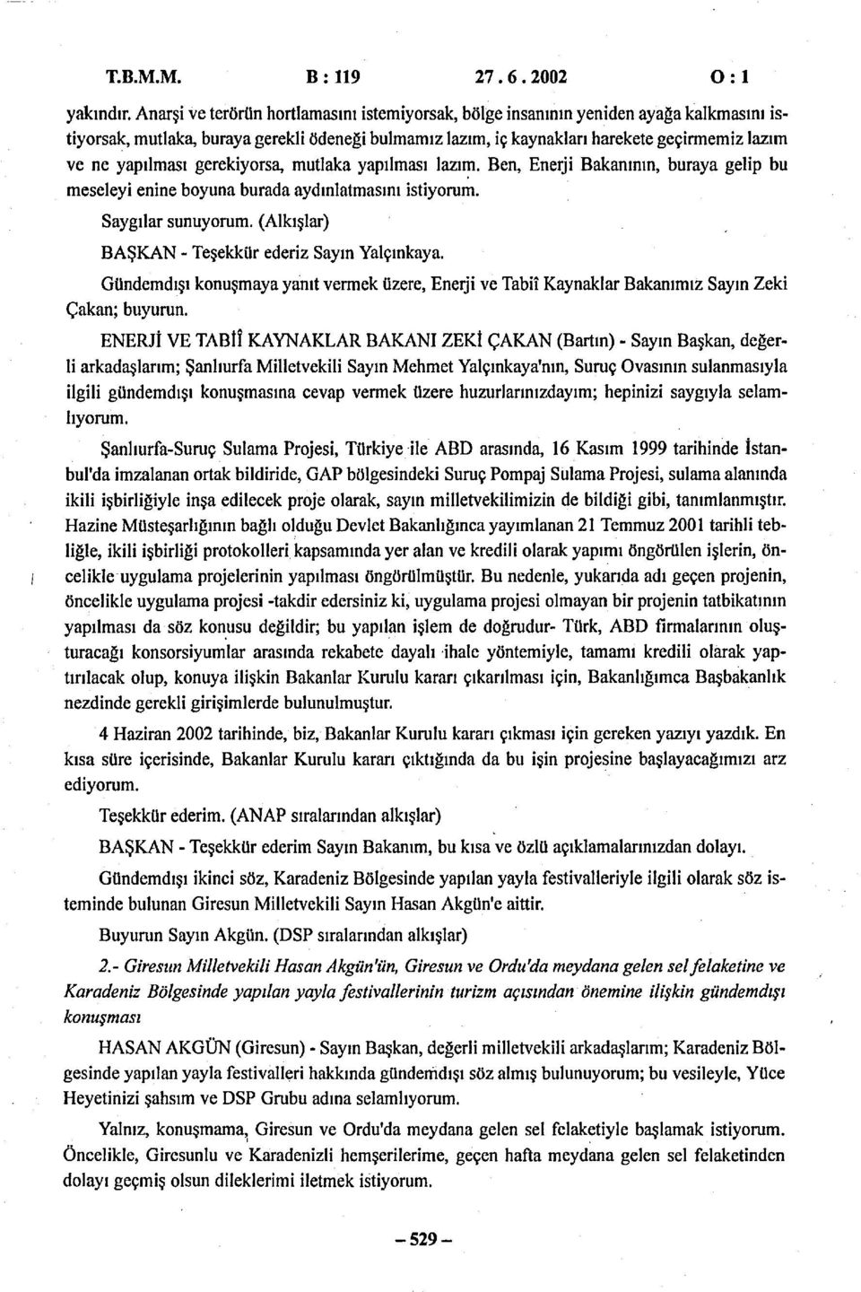 gerekiyorsa, mutlaka yaplmas lazl!l. Ben, Enerji Bakannn, buraya gelip bu meseleyi enine boyuna burada aydnlatmasn istiyorum. Sayglar sunuyorum. (Alkşlar) BAŞKAN - Teşekkür ederiz Sayn Yalçnkaya.