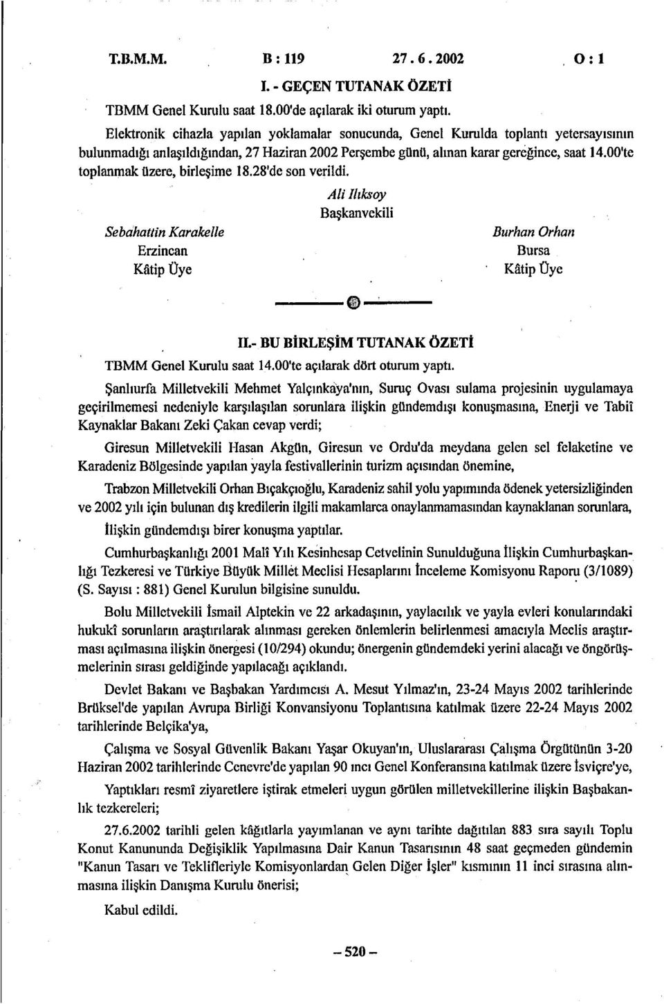 00'te toplanmak üzere, birleşime 18.28'de son verildi. Se bahattin Karakelle Erzincan Katip Üye Ali 1/ksoy Başkanvekili ----e---- II.