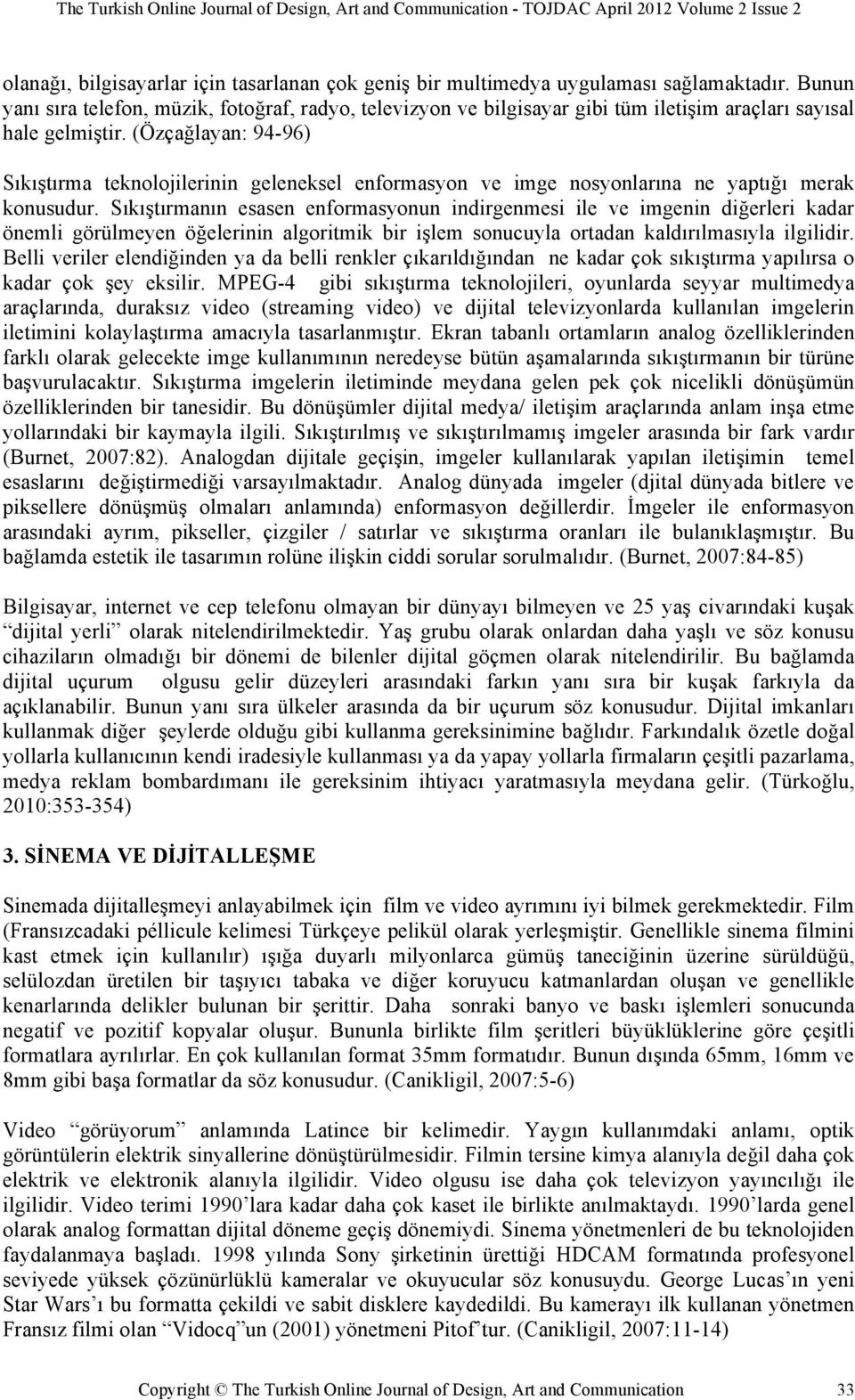 (Özçağlayan: 94-96) Sıkıştırma teknolojilerinin geleneksel enformasyon ve imge nosyonlarına ne yaptığı merak konusudur.