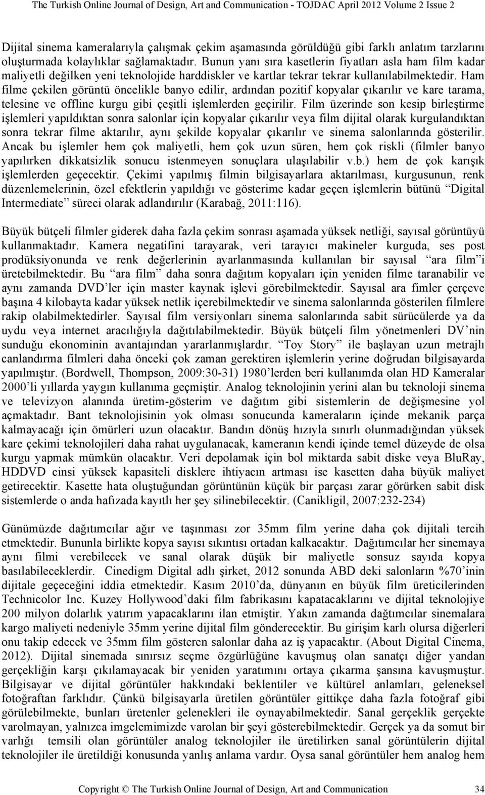 Ham filme çekilen görüntü öncelikle banyo edilir, ardından pozitif kopyalar çıkarılır ve kare tarama, telesine ve offline kurgu gibi çeşitli işlemlerden geçirilir.