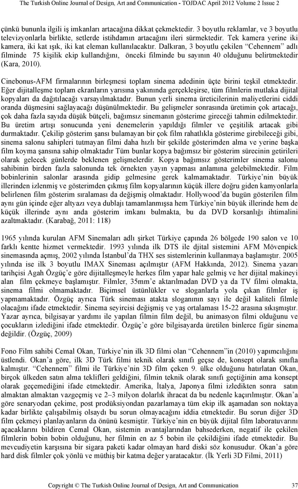 Dalkıran, 3 boyutlu çekilen Cehennem adlı filminde 75 kişilik ekip kullandığını, önceki filminde bu sayının 40 olduğunu belirtmektedir (Kara, 2010).