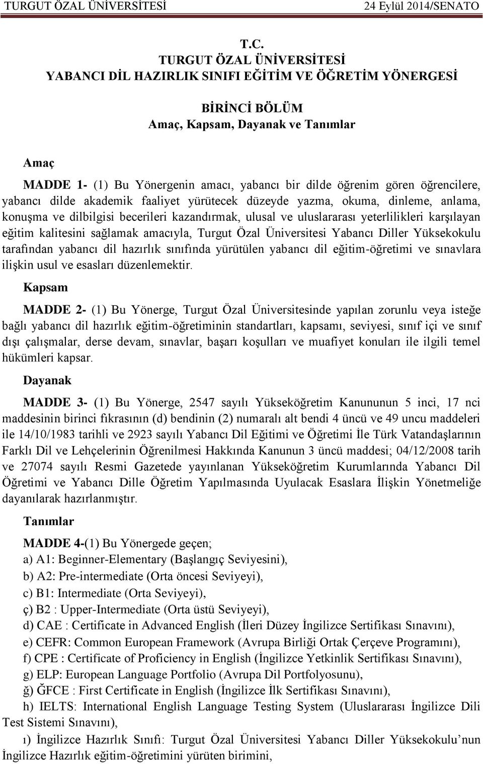 eğitim kalitesini sağlamak amacıyla, Turgut Özal Üniversitesi Yabancı Diller Yüksekokulu tarafından yabancı dil hazırlık sınıfında yürütülen yabancı dil eğitim-öğretimi ve sınavlara ilişkin usul ve