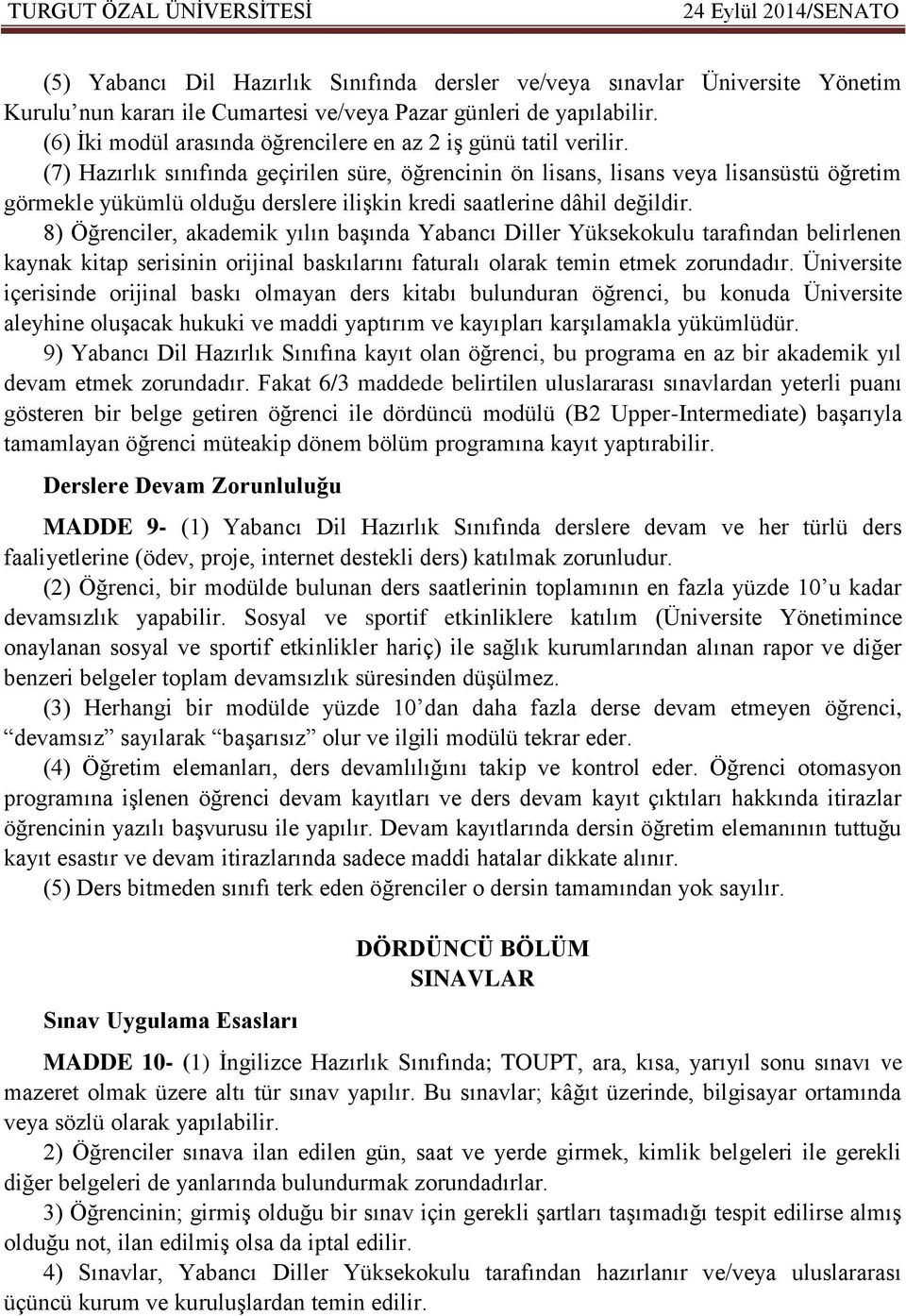 (7) Hazırlık sınıfında geçirilen süre, öğrencinin ön lisans, lisans veya lisansüstü öğretim görmekle yükümlü olduğu derslere ilişkin kredi saatlerine dâhil değildir.