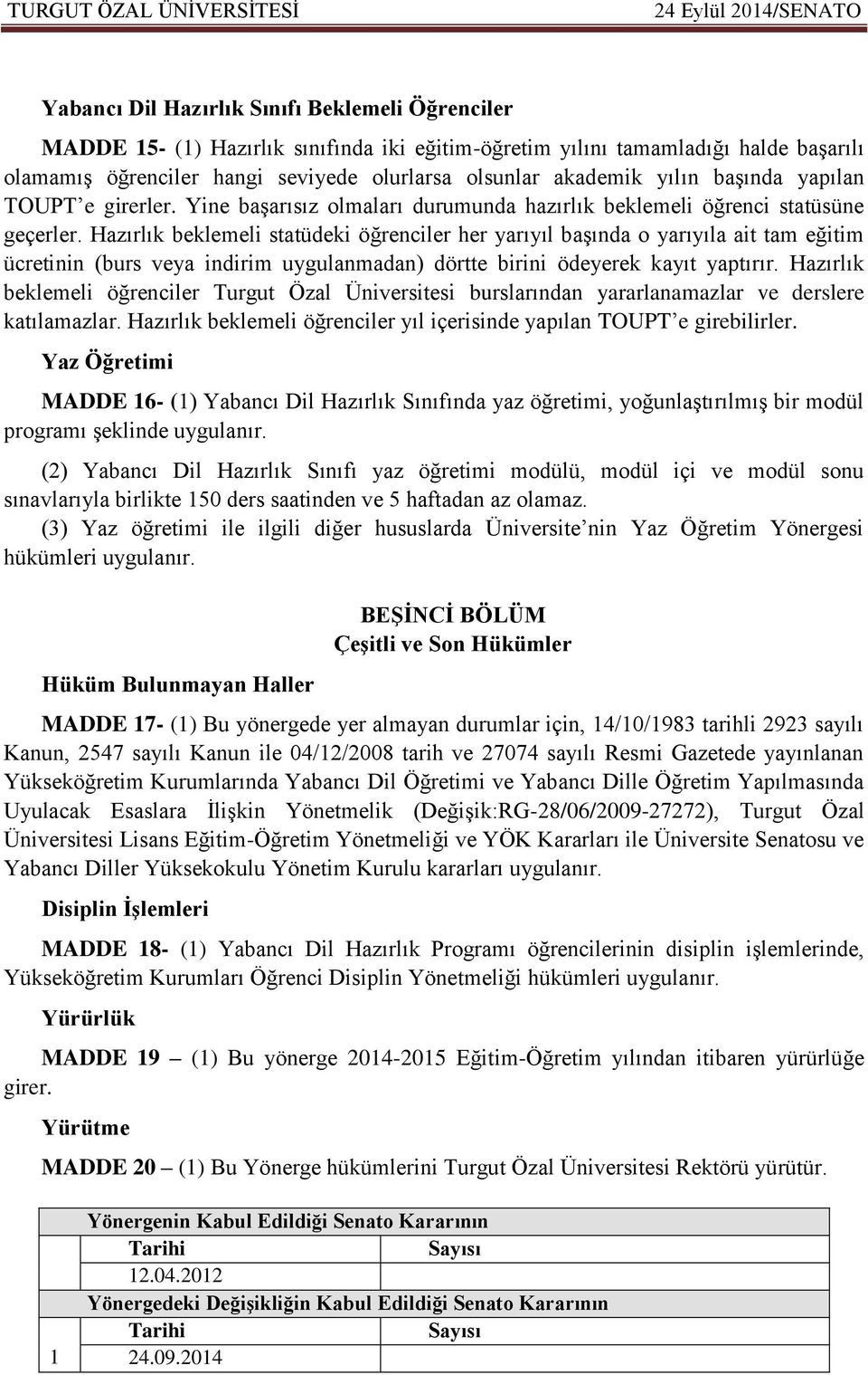 Hazırlık beklemeli statüdeki öğrenciler her yarıyıl başında o yarıyıla ait tam eğitim ücretinin (burs veya indirim uygulanmadan) dörtte birini ödeyerek kayıt yaptırır.