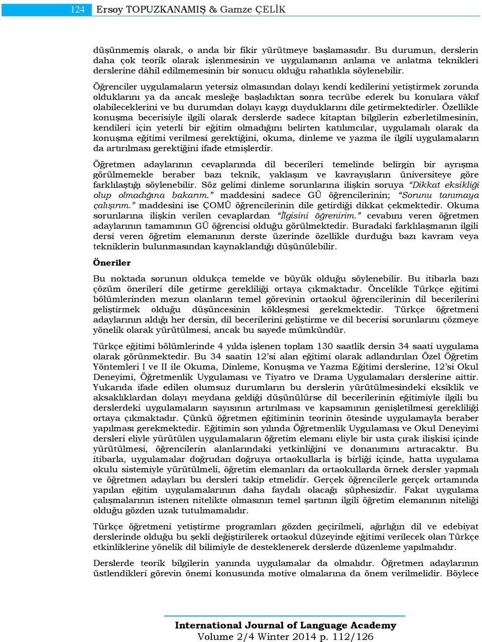 Öğrenciler uygulamaların yetersiz olmasından dolayı kendi kedilerini yetiştirmek zorunda olduklarını ya da ancak mesleğe başladıktan sonra tecrübe ederek bu konulara vâkıf olabileceklerini ve bu