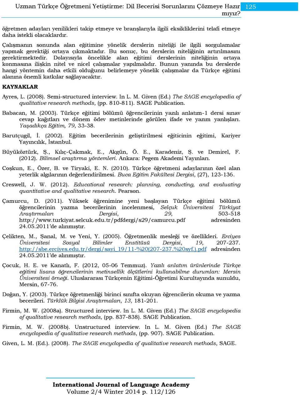 Çalışmanın sonunda alan eğitimine yönelik derslerin niteliği ile ilgili sorgulamalar yapmak gerektiği ortaya çıkmaktadır. Bu sonuç, bu derslerin niteliğinin artırılmasını gerektirmektedir.