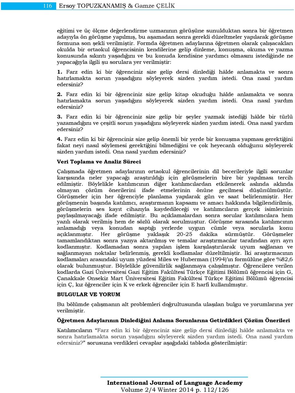 Formda öğretmen adaylarına öğretmen olarak çalışacakları okulda bir ortaokul öğrencisinin kendilerine gelip dinleme, konuşma, okuma ve yazma konusunda sıkıntı yaşadığını ve bu konuda kendisine