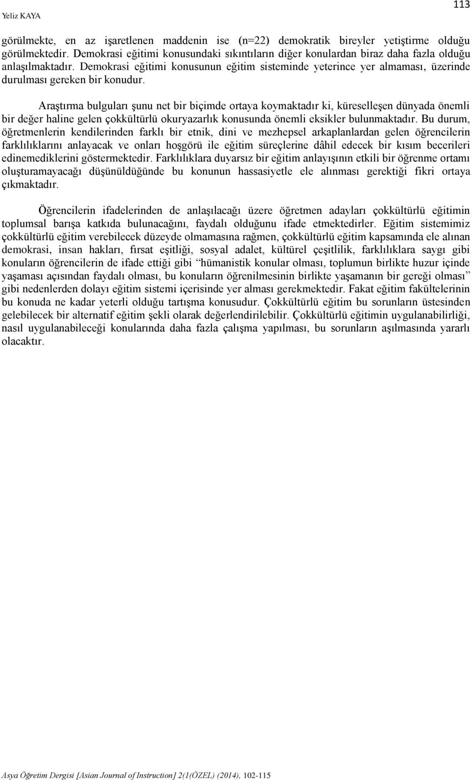 Demokrasi eğitimi konusunun eğitim sisteminde yeterince yer almaması, üzerinde durulması gereken bir konudur.