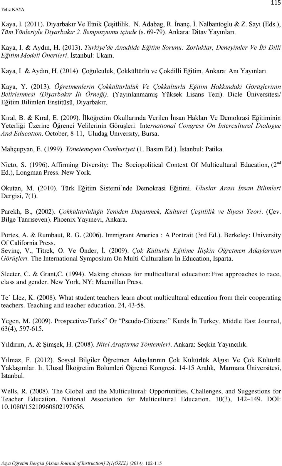 Çoğulculuk, Çokkültürlü ve Çokdilli Eğitim. Ankara: Anı Yayınları. Kaya, Y. (2013). Öğretmenlerin Çokkültürlülük Ve Çokkültürlü Eğitim Hakkındaki Görüşlerinin Belirlenmesi (Diyarbakır İli Örneği).